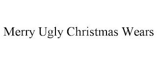 MERRY UGLY CHRISTMAS WEARS trademark