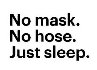 NO MASK. NO HOSE. JUST SLEEP. trademark