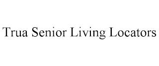 TRUA SENIOR LIVING LOCATORS trademark