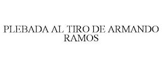 PLEBADA AL TIRO DE ARMANDO RAMOS trademark