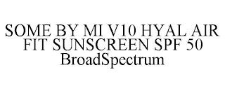 SOME BY MI V10 HYAL AIR FIT SUNSCREEN SPF 50 BROADSPECTRUM trademark