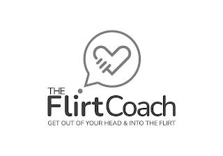 THE FLIRTCOACH GET OUT OF YOUR HEAD & INTO THE FLIRT trademark