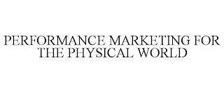 PERFORMANCE MARKETING FOR THE PHYSICAL WORLD trademark