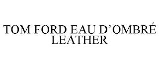 TOM FORD EAU D'OMBRÉ LEATHER trademark