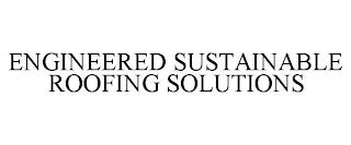 ENGINEERED SUSTAINABLE ROOFING SOLUTIONS trademark