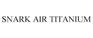 SNARK AIR TITANIUM trademark