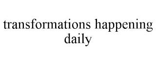 TRANSFORMATIONS HAPPENING DAILY trademark