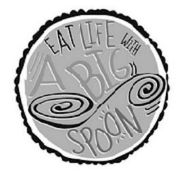 EAT LIFE WITH A BIG SPOON trademark