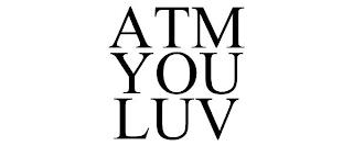 ATM YOU LUV trademark