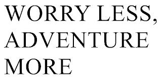 WORRY LESS, ADVENTURE MORE trademark