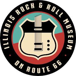 · ILLINOIS ROCK & ROLL MUSEUM · ON ROUTE 66 trademark