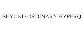 BEYOND ORDINARY HYPERQ trademark