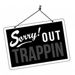 SORRY! OUT TRAPPIN trademark