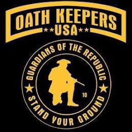 OATH KEEPERS **USA** GUARDIANS OF THE REPUBLIC *STAND YOUR GROUND* 10 trademark