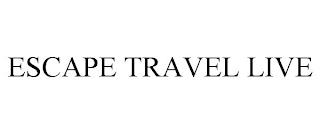 ESCAPE TRAVEL LIVE trademark