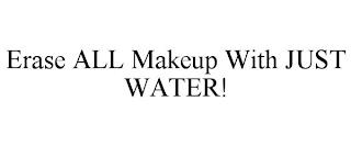 ERASE ALL MAKEUP WITH JUST WATER! trademark