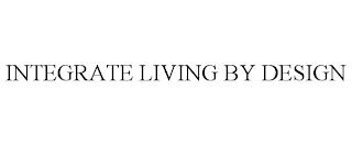 INTEGRATE LIVING BY DESIGN trademark