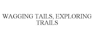 WAGGING TAILS, EXPLORING TRAILS trademark