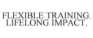 FLEXIBLE TRAINING. LIFELONG IMPACT. trademark