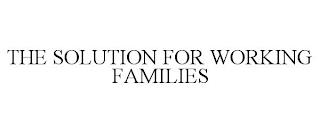 THE SOLUTION FOR WORKING FAMILIES trademark