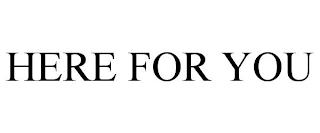 HERE FOR YOU trademark