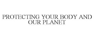 PROTECTING YOUR BODY AND OUR PLANET trademark