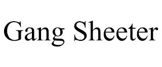 GANG SHEETER trademark