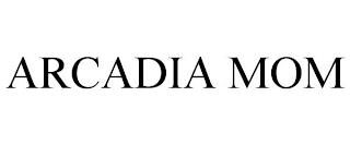 ARCADIA MOM trademark