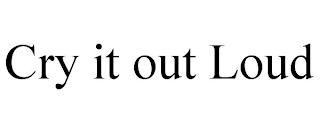 CRY IT OUT LOUD trademark