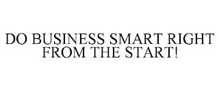 DO BUSINESS SMART RIGHT FROM THE START! trademark