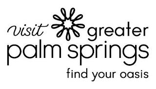 VISIT GREATER PALM SPRINGS FIND YOUR OASISIS trademark