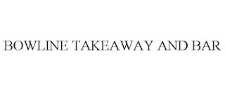 BOWLINE TAKEAWAY AND BAR trademark