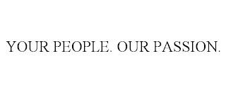 YOUR PEOPLE. OUR PASSION. trademark