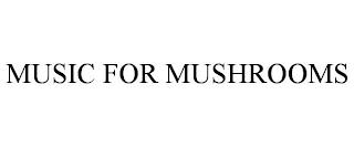 MUSIC FOR MUSHROOMS trademark