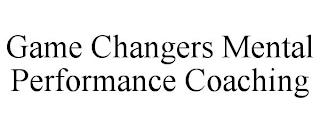 GAME CHANGERS MENTAL PERFORMANCE COACHING trademark