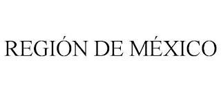 REGIÓN DE MÉXICO trademark