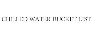 CHILLED WATER BUCKET LIST trademark