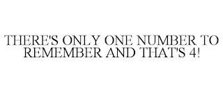 THERE'S ONLY ONE NUMBER TO REMEMBER AND THAT'S 4! trademark