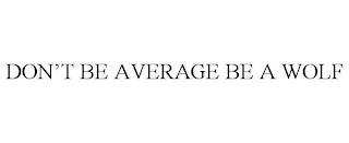 DON'T BE AVERAGE BE A WOLF trademark