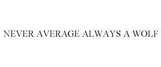 NEVER AVERAGE ALWAYS A WOLF trademark