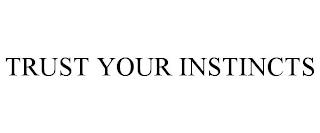 TRUST YOUR INSTINCTS trademark