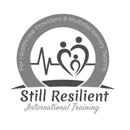 STILL RESILIENT INTERNATIONAL TRAINING FOR HEALTH CARE PROVIDERS & MULTIDISCIPLINARY TEAMS trademark