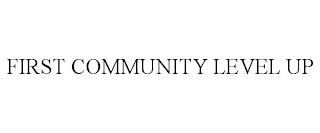 FIRST COMMUNITY LEVEL UP trademark