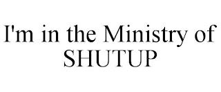 I'M IN THE MINISTRY OF SHUTUP trademark