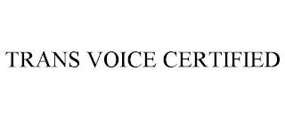 TRANS VOICE CERTIFIED trademark