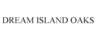 DREAM ISLAND OAKS trademark