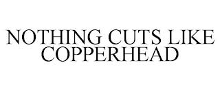 NOTHING CUTS LIKE COPPERHEAD trademark