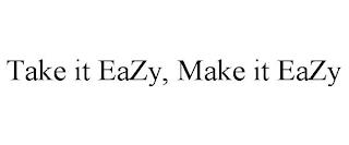 TAKE IT EAZY, MAKE IT EAZY trademark