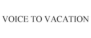 VOICE TO VACATION trademark