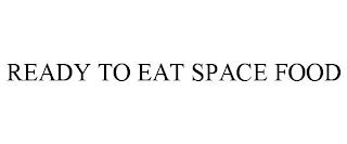 READY TO EAT SPACE FOOD trademark